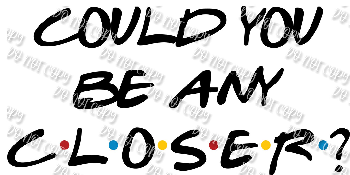 Could You Be Any Closer sublimation