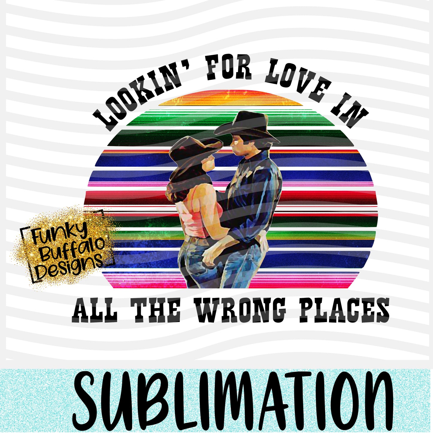 Lookin For Love Sublimation