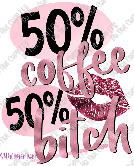 50% Coffee 50% Bitch Sublimation