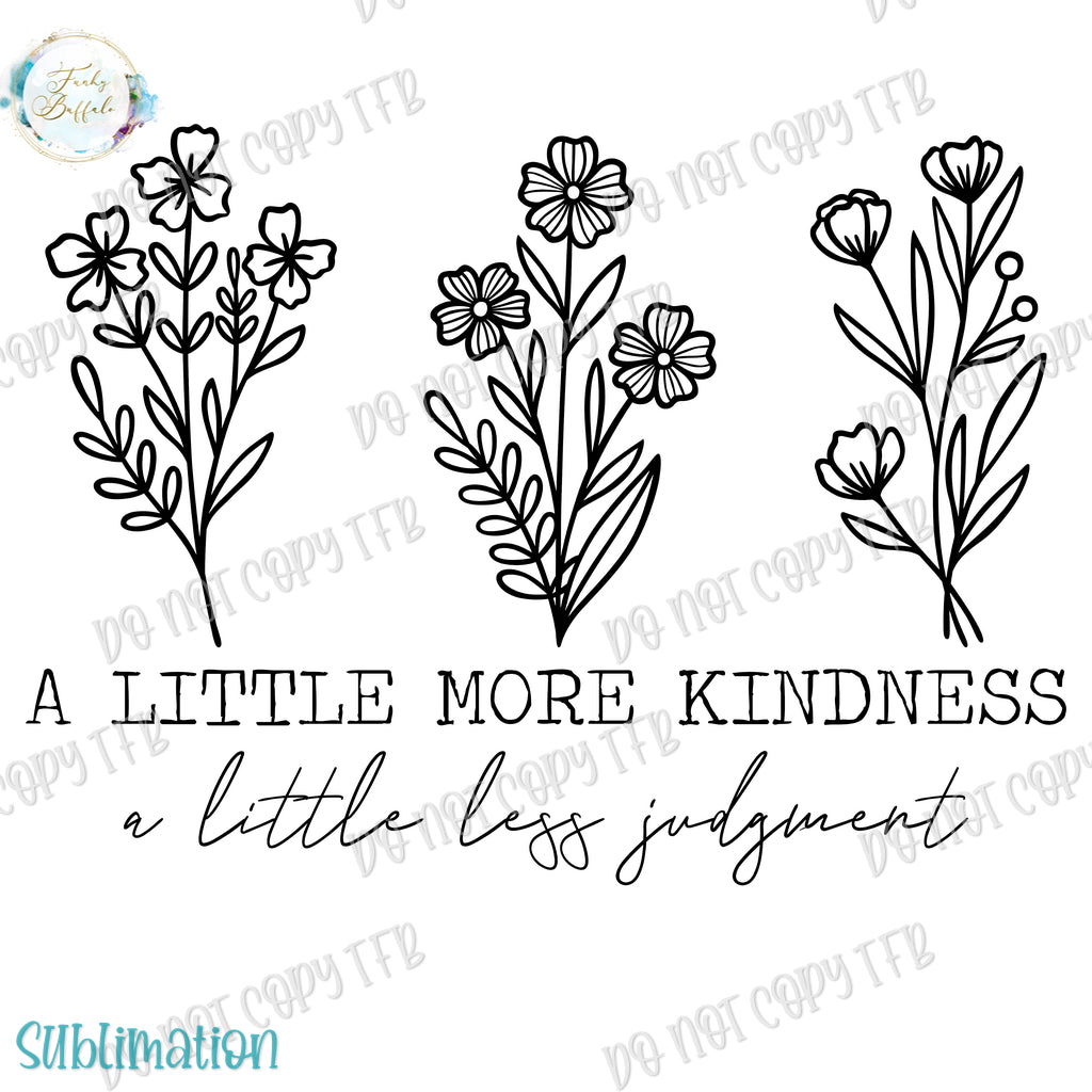 A Little More Kindness A Little Less Judgement Sublimation
