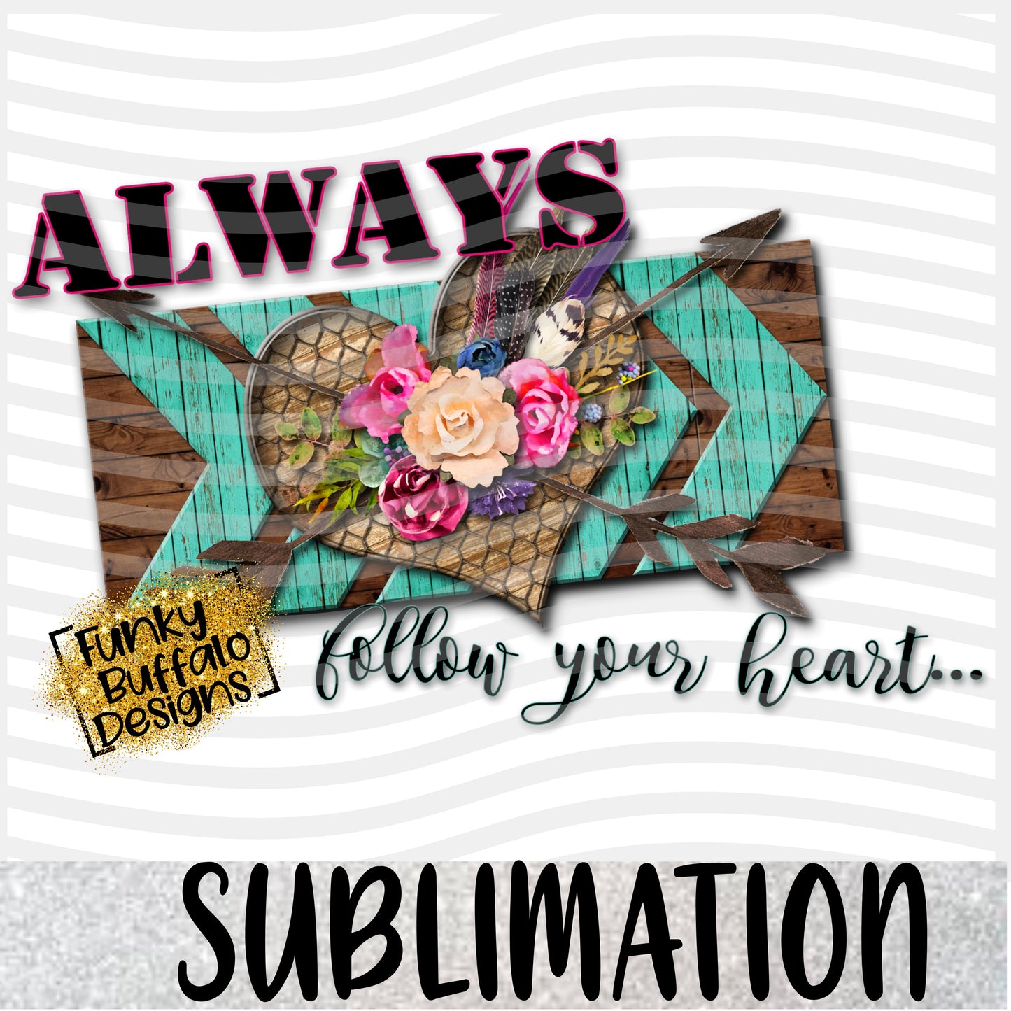 Always Follow Your Heart Sublimation
