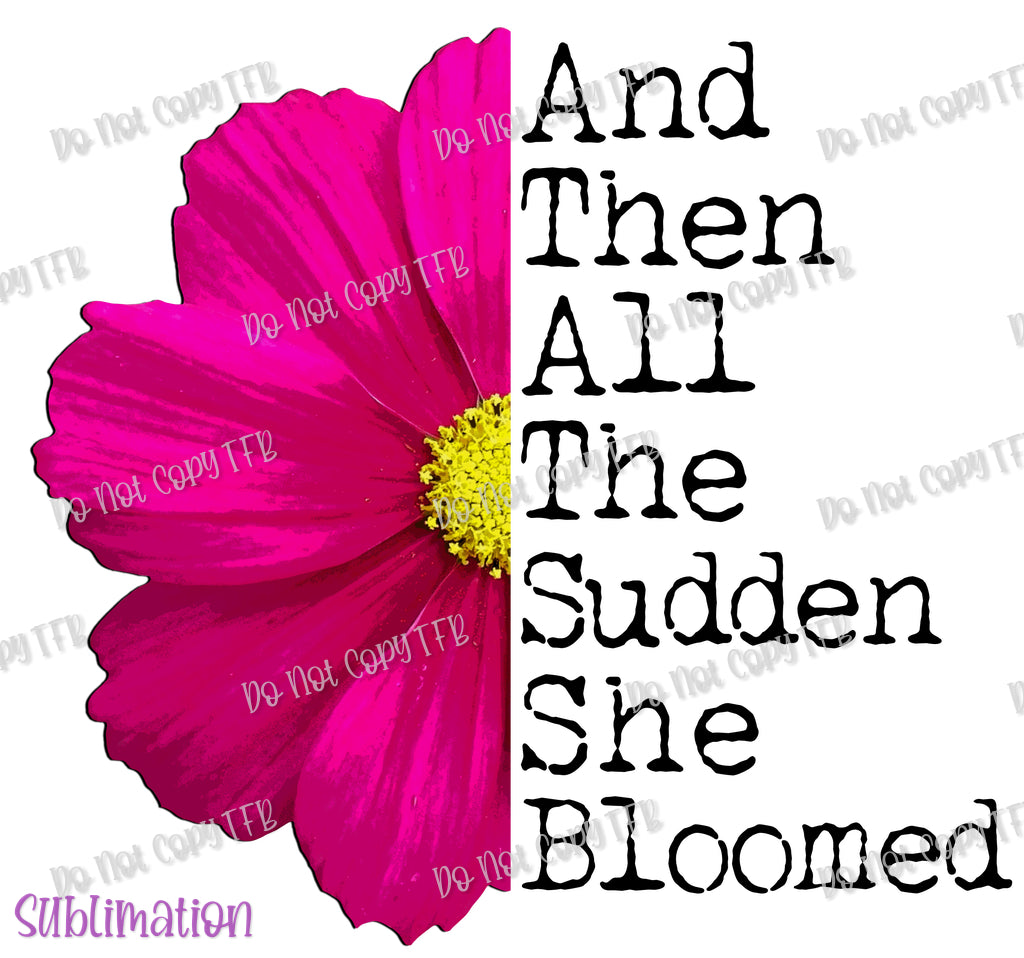 And Then SHe Bloomed Sublimation Print