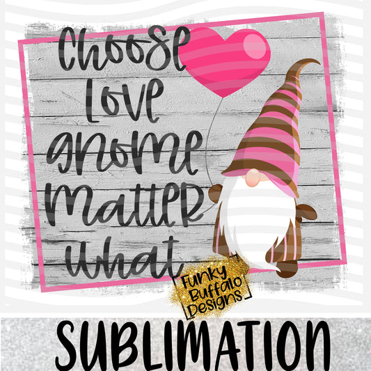 Choose Love Gnome Matter Sublimation
