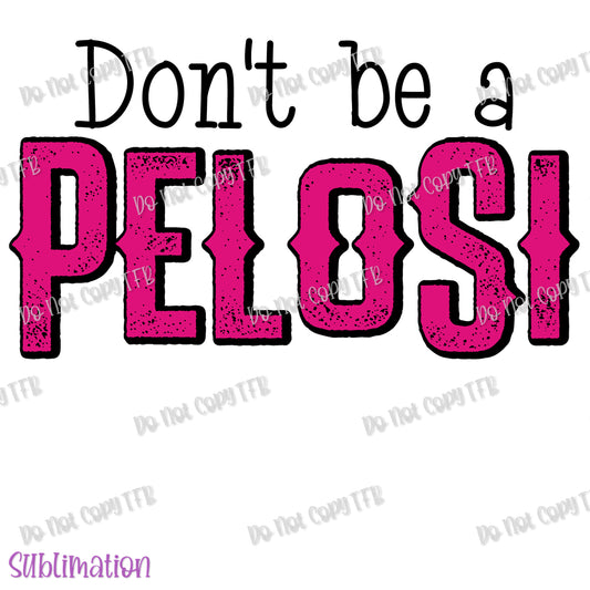 Don't be a Pelosi Sublimation Print