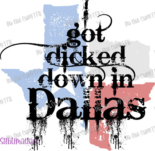Dicked Down in Dallas Sublimation