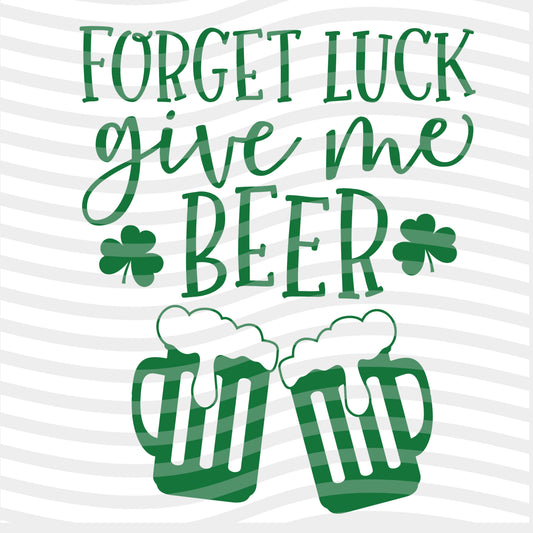 Forget Luck Give Me Beer Sublimation