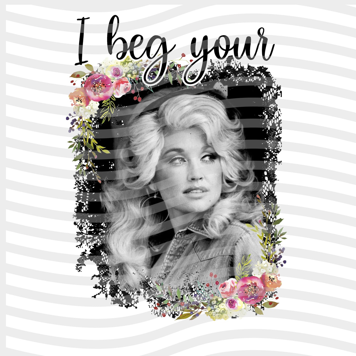 I Beg Your Parton Floral Sublimation Print