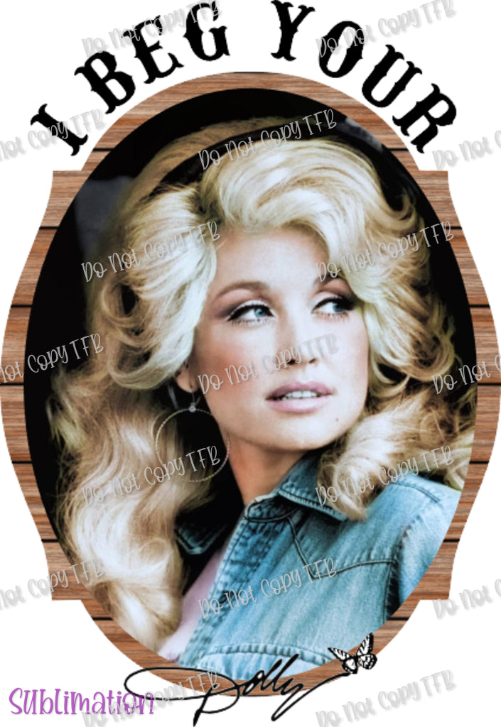 I Beg Your Parton  Sublimation Print