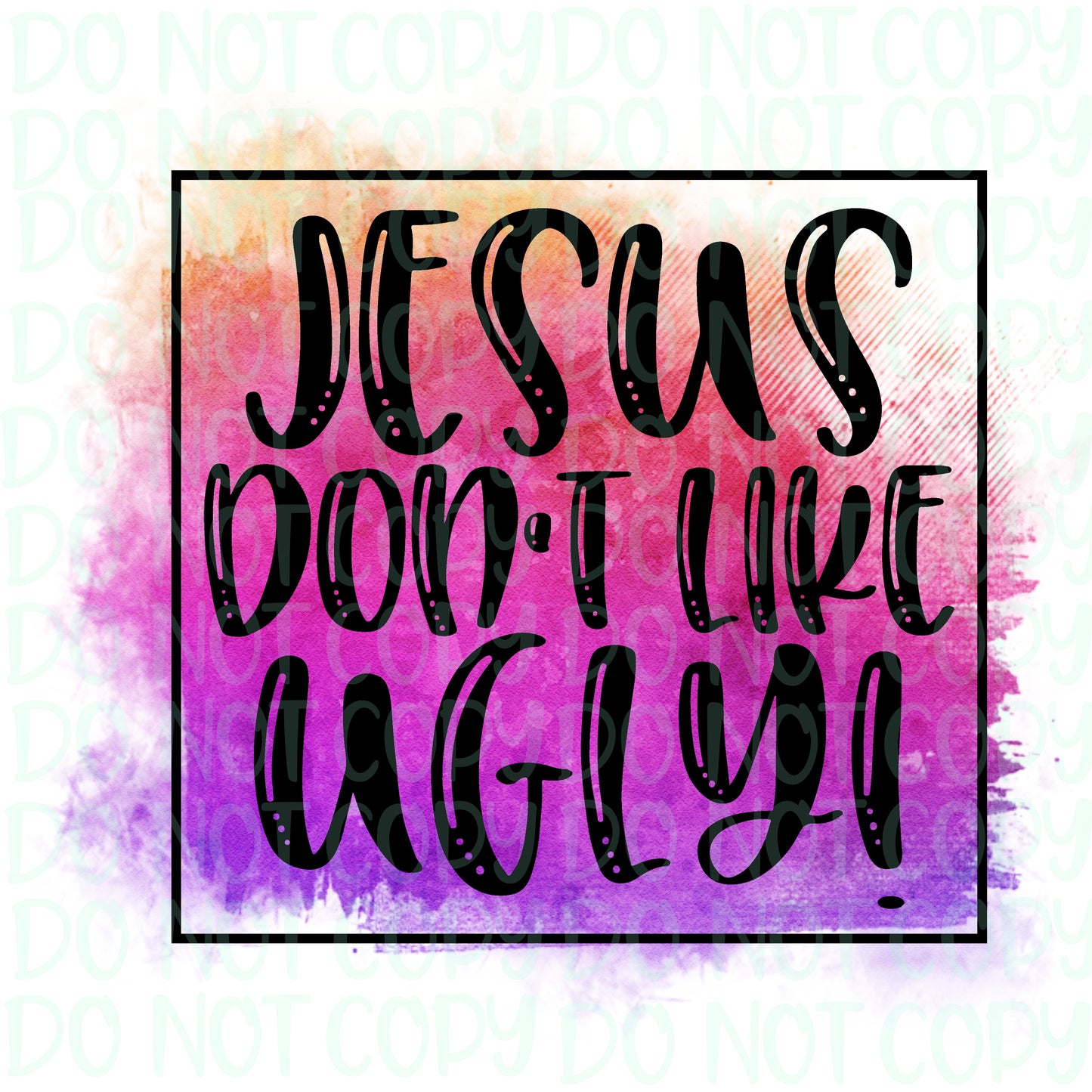 Jesus don't like ugly