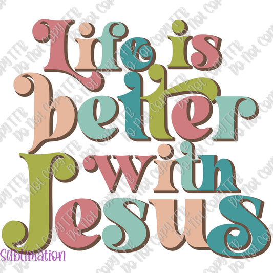 Life is Better with Jesus Sublimation