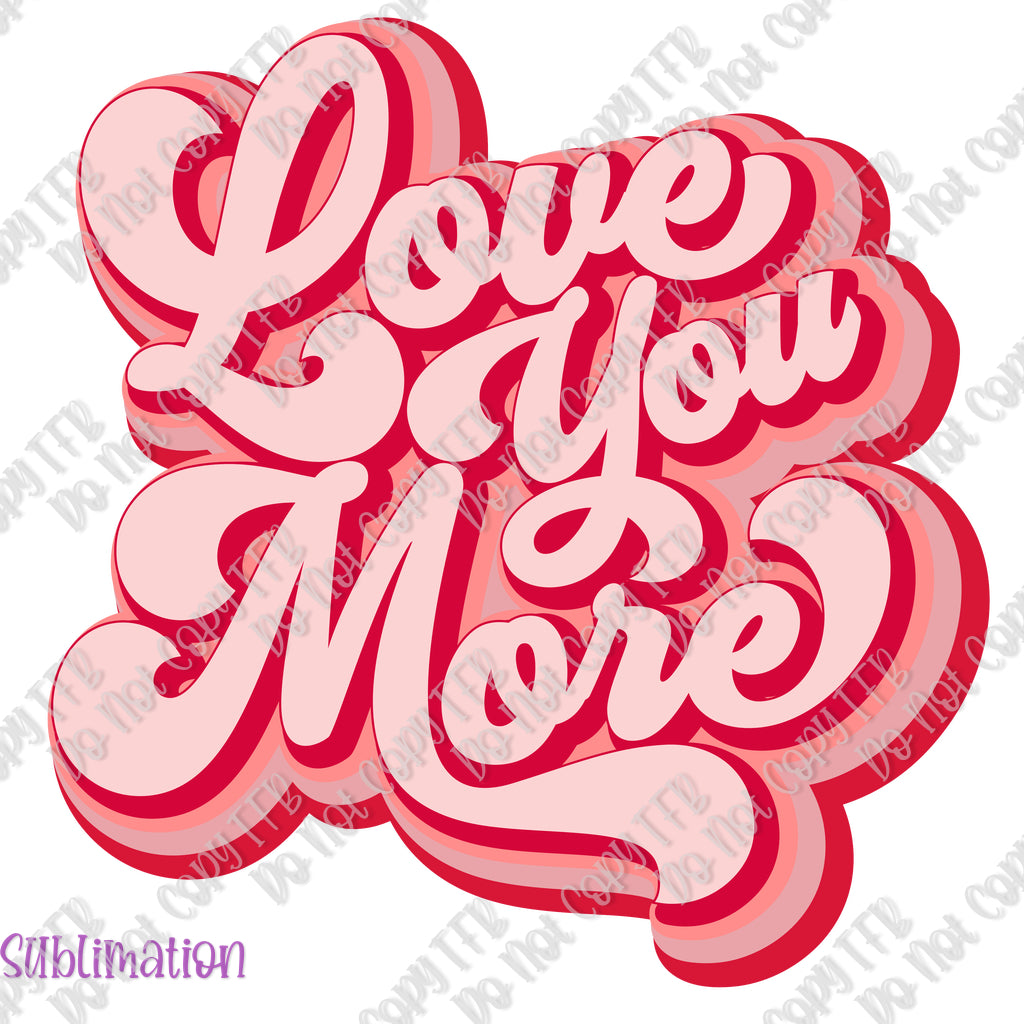 Love You More Sublimation