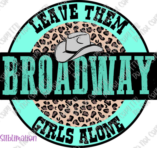 Leave Those Broadway Girls Alone Sublimation Print