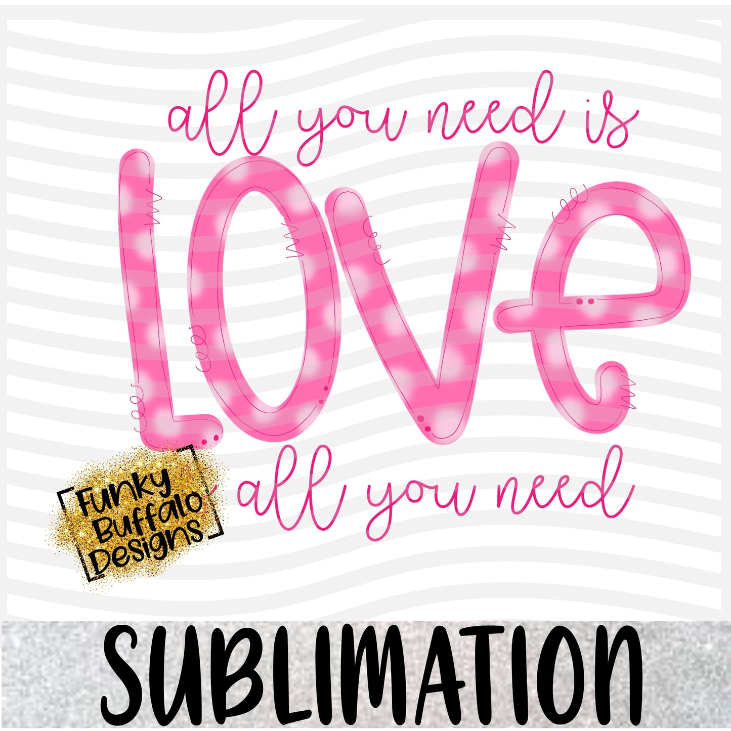 Love is All You Need Sublimation