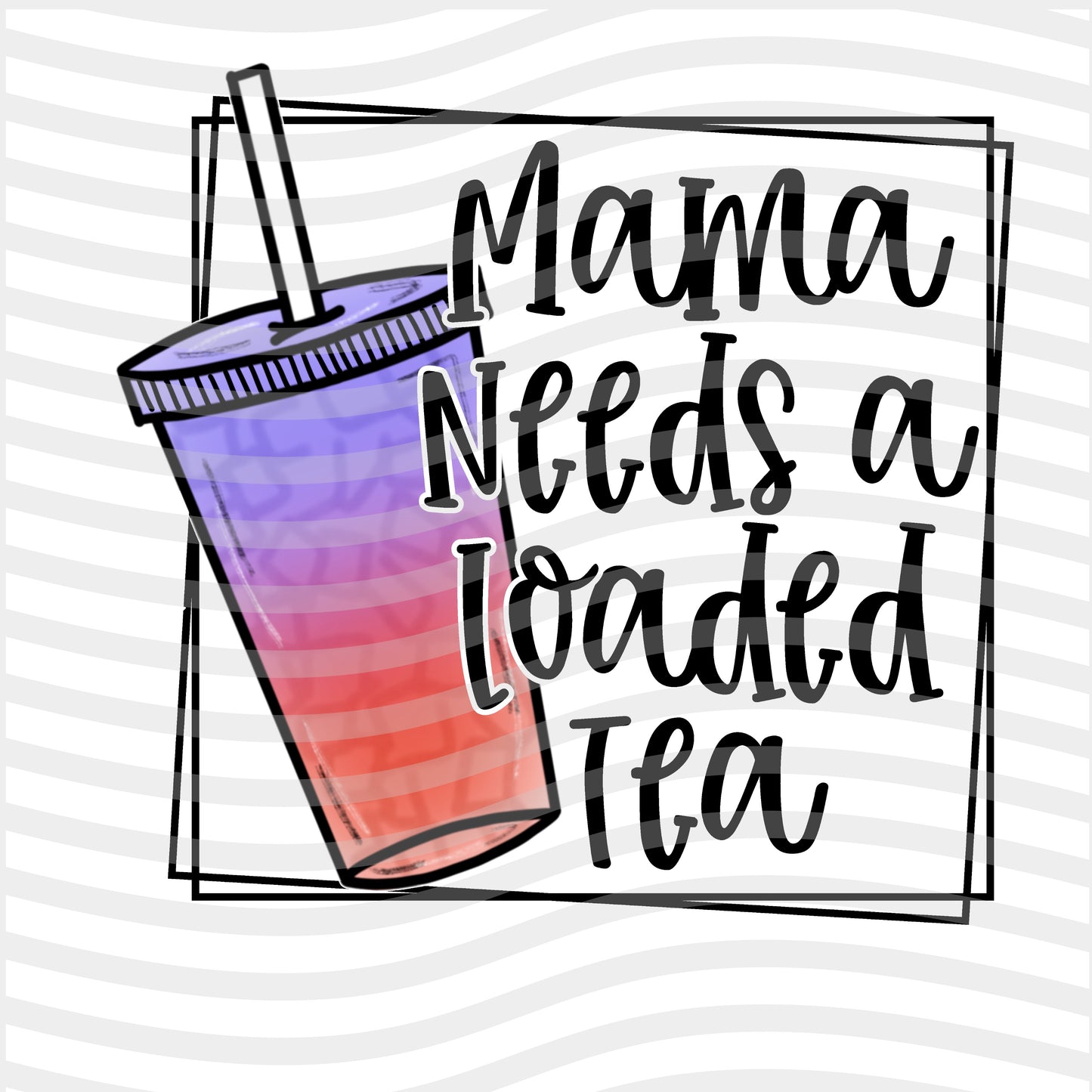 Mama needs a loaded Tea