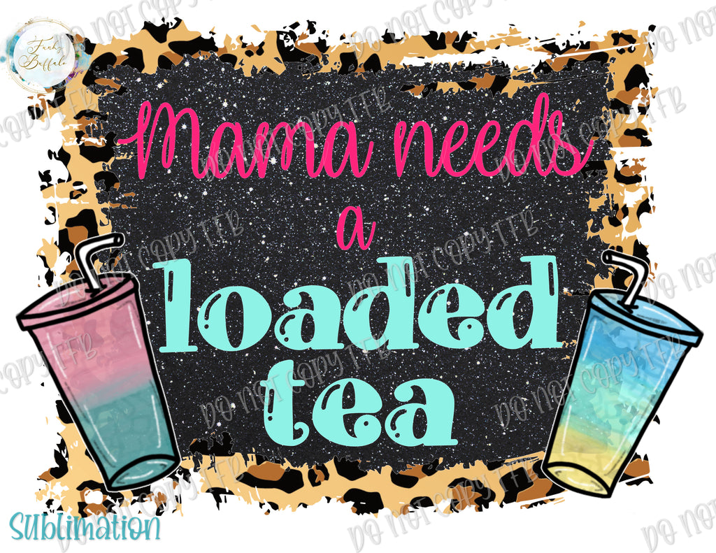 Mama Needs a Loaded Tea Sublimation Prints