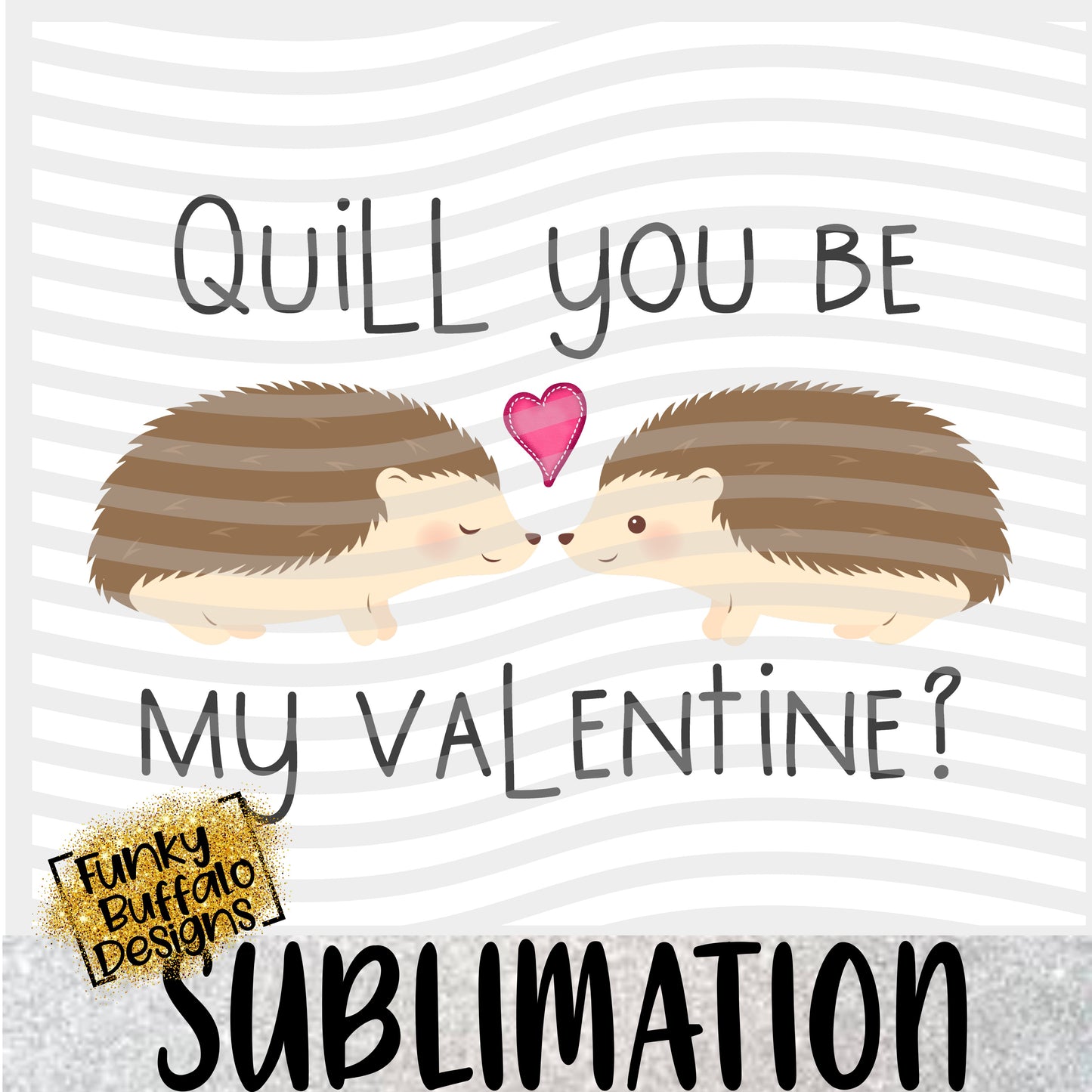 Quill You Be My Valentine Sublimation