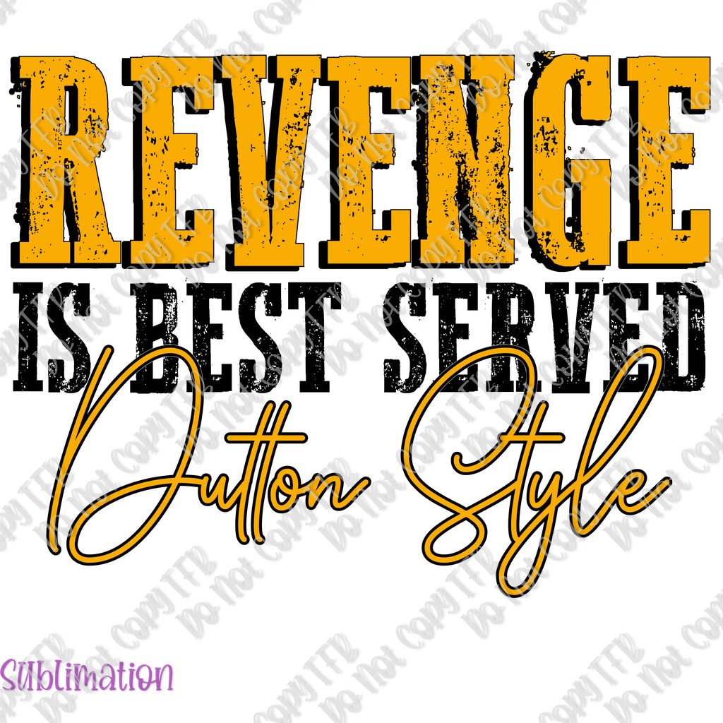 Revenge is Best Served Dutton Style Sublimation