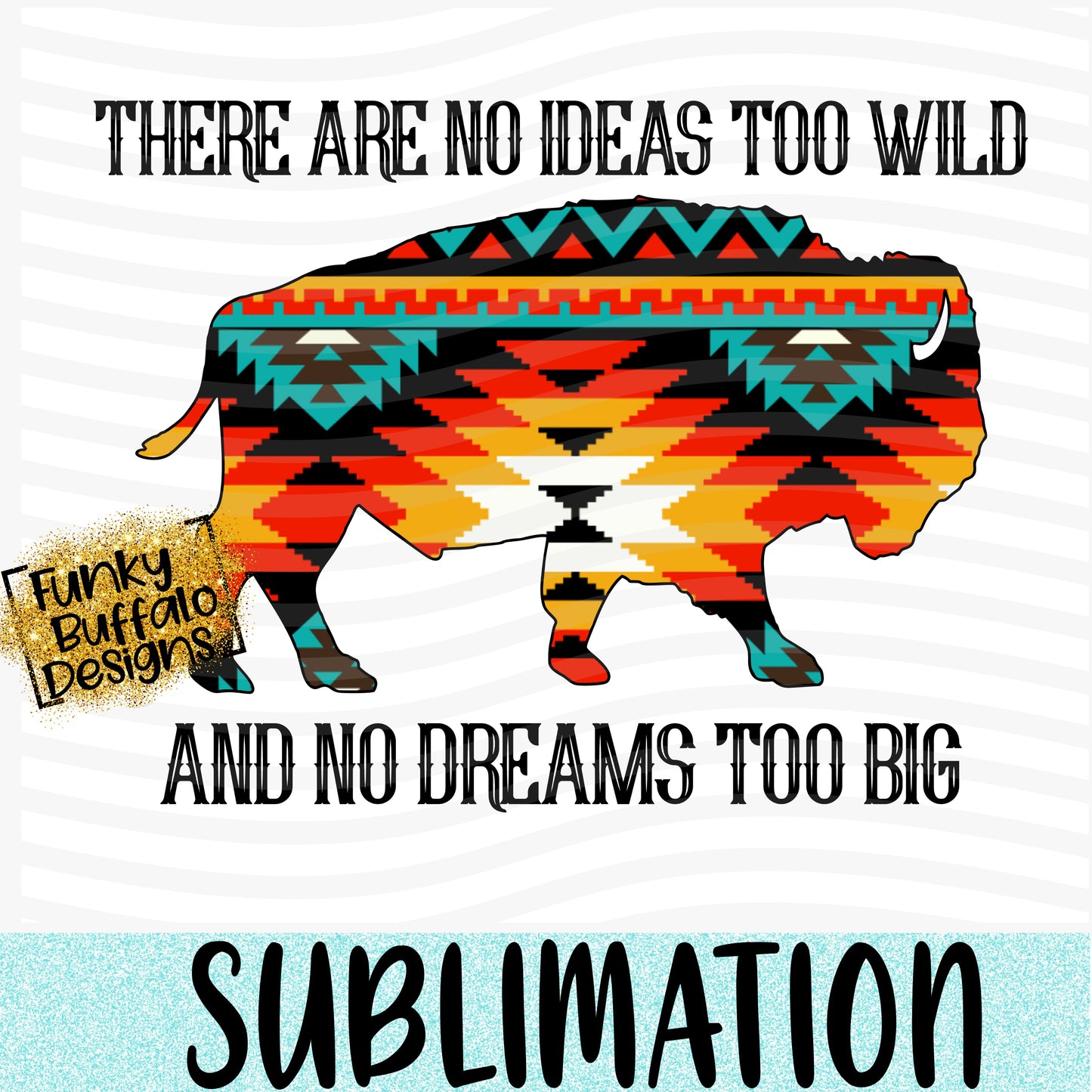 There are no Ideas too Wild Sublimation
