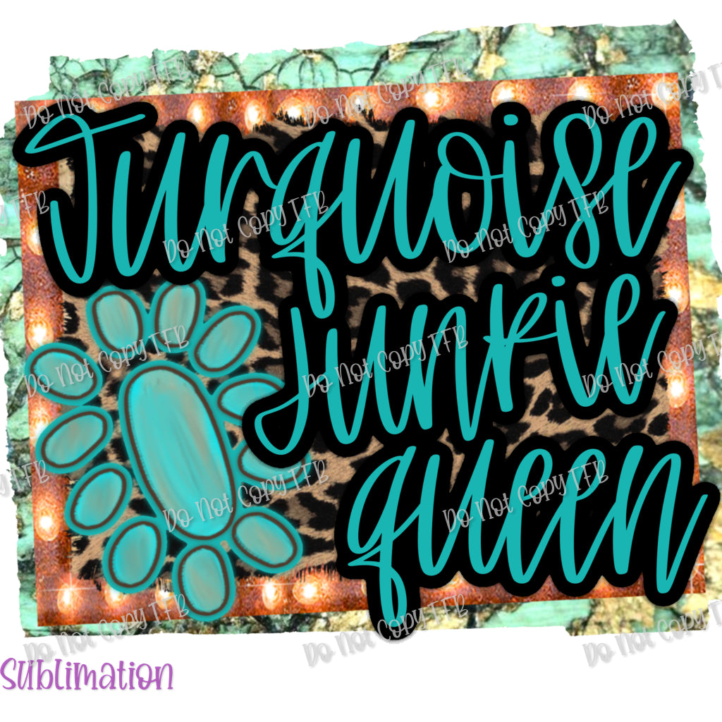 Turquoise Junkie Queen Sublimation