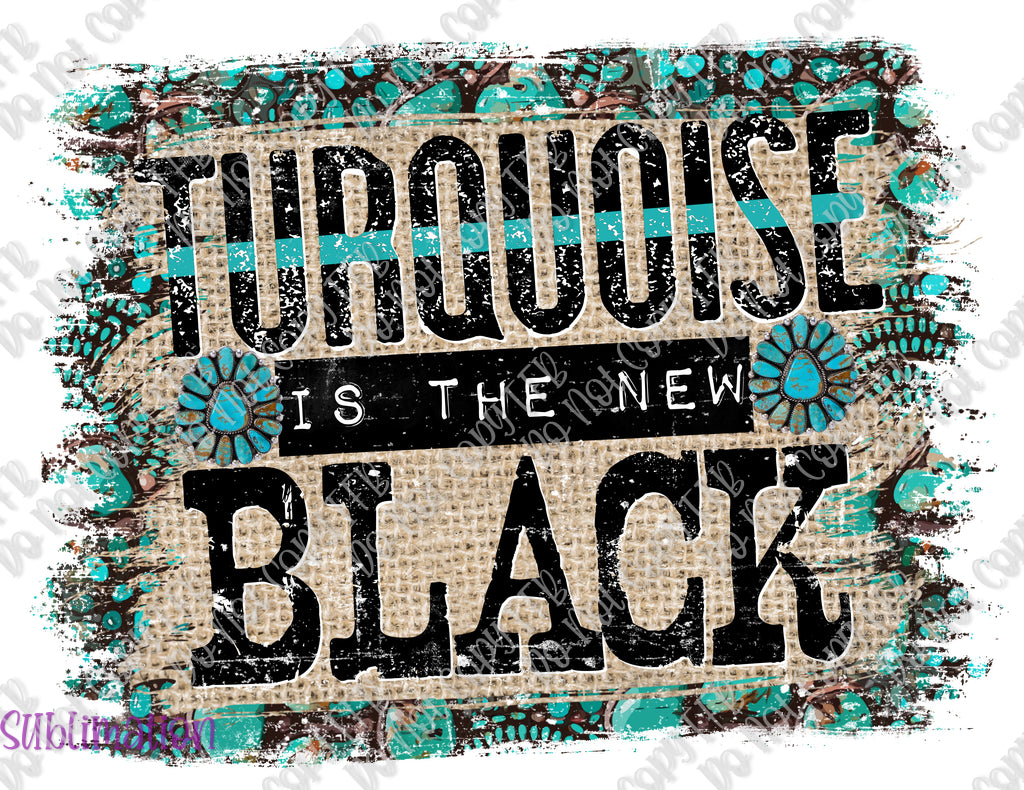 Turquoise is the New Black Sublimation