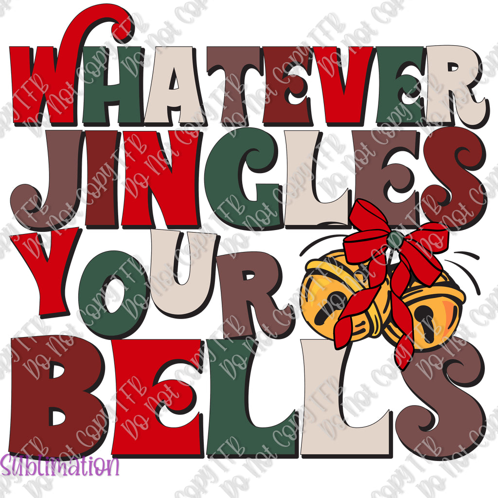 Whatever Jingles Your Jangle Sublimation