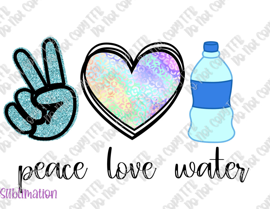 Peace Love Water Sublimation