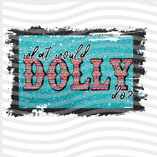 What Would Dolly Do Sublimation Print