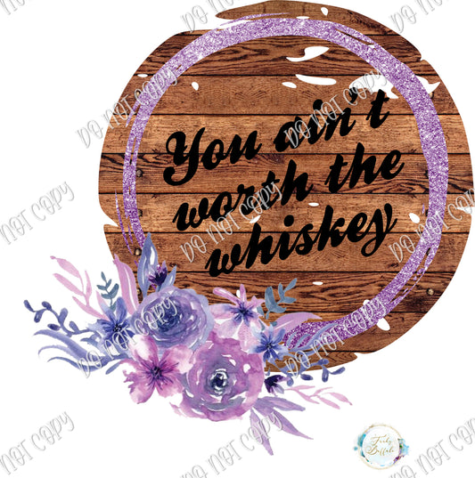 You Ain't Worth the Whiskey Sublimation