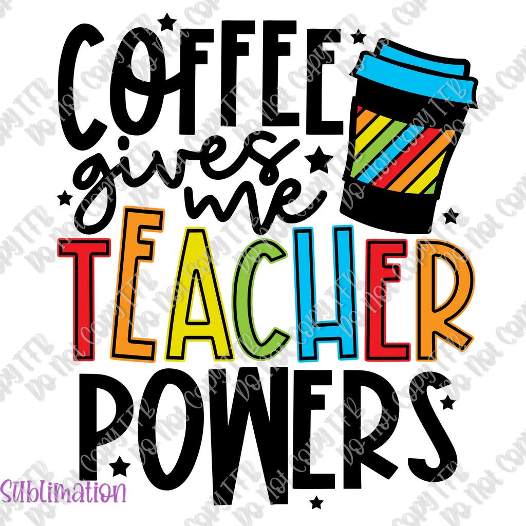 Coffee Gives Me Teacher Powers Sublimation
